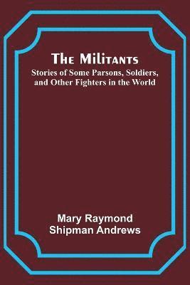 bokomslag The Militants; Stories of Some Parsons, Soldiers, and Other Fighters in the World