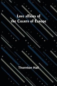 bokomslag Love affairs of the Courts of Europe