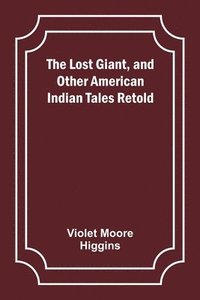 bokomslag The Lost Giant, and Other American Indian Tales Retold