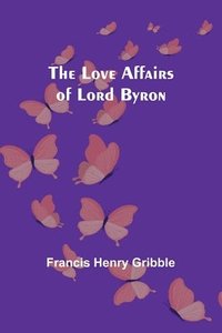 bokomslag The Love Affairs of Lord Byron