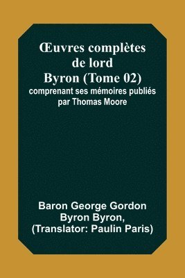 OEuvres compltes de lord Byron (Tome 02); comprenant ses mmoires publis par Thomas Moore 1