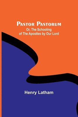 Henry Latham - Pastor Pastorum; Or, The Schooling of the Apostles by Our Lord, Häftad