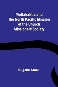 bokomslag Metlakahtla and the North Pacific Mission of the Church Missionary Society