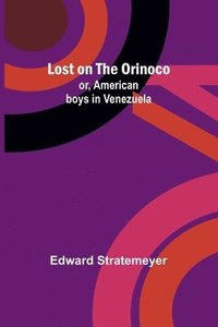 bokomslag Lost on the Orinoco; or, American boys in Venezuela