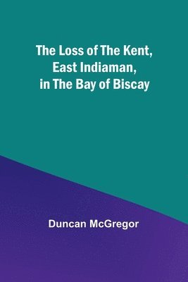 bokomslag Loss of the Kent, East Indiaman, in the Bay of Biscay