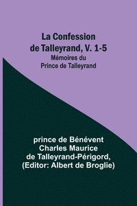 bokomslag La Confession de Talleyrand, V. 1-5; Memoires du Prince de Talleyrand