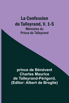 Prince de Talleyrand-Périgord, prince de Talleyrand-Périgord, Albert De Broglie, Albert de Broglie - La Confession de Talleyrand, V. 1-5; Mémoires du Prince de Talleyrand, Häftad