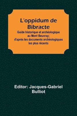 bokomslag L'oppidum de Bibracte; Guide historique et archologique au Mont Beuvray; d'aprs les documents archologiques les plus rcents