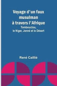 bokomslag Voyage d'un faux musulman à travers l'Afrique; Tombouctou, le Niger, Jenné et le Désert