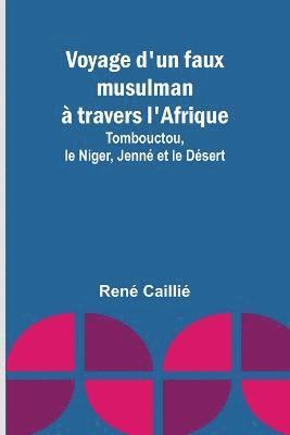 bokomslag Voyage d'un faux musulman à travers l'Afrique; Tombouctou, le Niger, Jenné et le Désert
