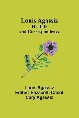 Louis Agassiz, Elizabeth Cabot Agassiz - Louis Agassiz, Häftad