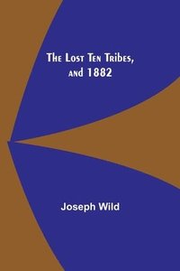 bokomslag The Lost Ten Tribes, and 1882