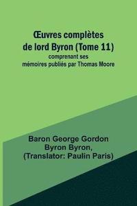 bokomslag OEuvres complètes de lord Byron (Tome 11); comprenant ses mémoires publiés par Thomas Moore