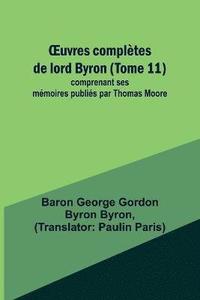 bokomslag OEuvres compltes de lord Byron (Tome 11); comprenant ses mmoires publis par Thomas Moore