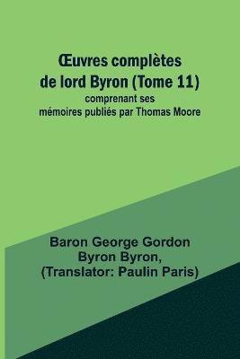 OEuvres compltes de lord Byron (Tome 11); comprenant ses mmoires publis par Thomas Moore 1