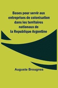 bokomslag Bases pour servir aux entreprises de colonisation dans les territoires nationaux de la Republique Argentine