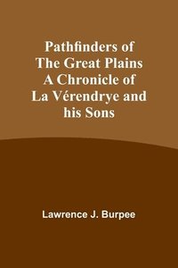 bokomslag Pathfinders of the Great Plains A Chronicle of La Vérendrye and his Sons