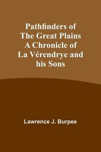 bokomslag Pathfinders of the Great Plains A Chronicle of La Verendrye and his Sons