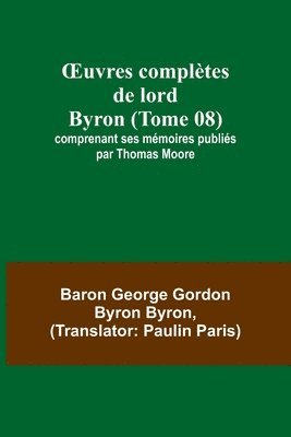 OEuvres compltes de lord Byron (Tome 08); comprenant ses mmoires publis par Thomas Moore 1