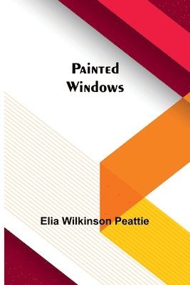 Elia Peattie, Elia Peattie - Painted Windows, Häftad