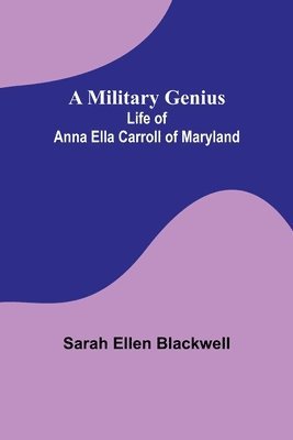 A Military Genius; Life of Anna Ella Carroll of Maryland 1