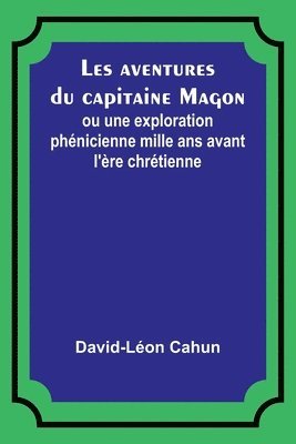 David-Léon Cahun - Les aventures du capitaine Magon; ou une exploration phénicienne mille ans avant l'ère chrétienne, Häftad