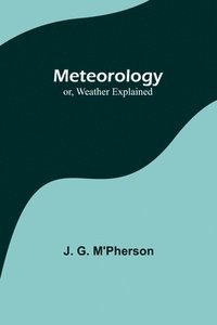 bokomslag Meteorology; or, Weather Explained