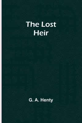 G a Henty, G. a. Henty, G. A. Henty - Lost Heir, Häftad