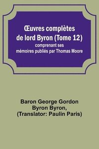 bokomslag OEuvres compltes de lord Byron (Tome 12); comprenant ses mmoires publis par Thomas Moore