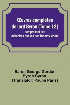 bokomslag OEuvres compltes de lord Byron (Tome 12); comprenant ses mmoires publis par Thomas Moore