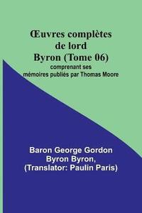 bokomslag OEuvres complètes de lord Byron (Tome 06); comprenant ses mémoires publiés par Thomas Moore