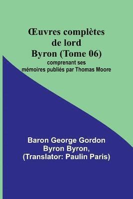 bokomslag OEuvres compltes de lord Byron (Tome 06); comprenant ses mmoires publis par Thomas Moore