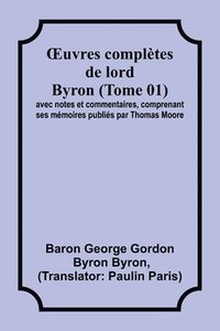bokomslag OEuvres complètes de lord Byron (Tome 01); avec notes et commentaires, comprenant ses mémoires publiés par Thomas Moore
