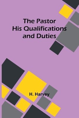 The Pastor His Qualifications and Duties 1