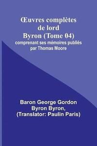 bokomslag OEuvres compltes de lord Byron (Tome 04); comprenant ses mmoires publis par Thomas Moore