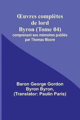 OEuvres compltes de lord Byron (Tome 04); comprenant ses mmoires publis par Thomas Moore 1