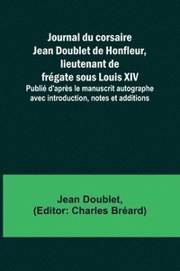 bokomslag Journal du corsaire Jean Doublet de Honfleur, lieutenant de frégate sous Louis XIV; Publié d'après le manuscrit autographe avec introduction, notes et additions