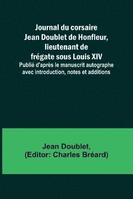 bokomslag Journal du corsaire Jean Doublet de Honfleur, lieutenant de frgate sous Louis XIV; Publi d'aprs le manuscrit autographe avec introduction, notes et additions