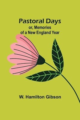 W Hamilton Gibson, W. Hamilton Gibson, W. Hamilton Gibson - Pastoral Days; or, Memories of a New England Year, Häftad