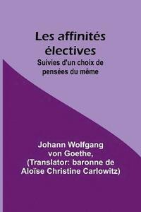 bokomslag Les affinités électives; Suivies d'un choix de pensées du même