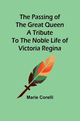 bokomslag passing of the great Queen A tribute to the noble life of Victoria Regina