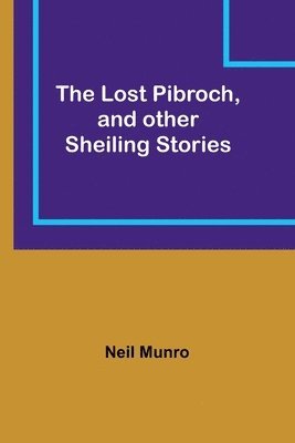 bokomslag The Lost Pibroch, and other Sheiling Stories