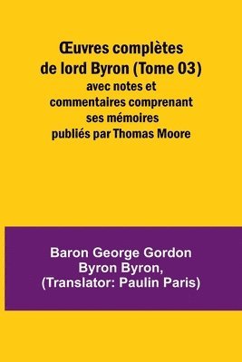 bokomslag OEuvres compltes de lord Byron (Tome 03); avec notes et commentaires comprenant ses mmoires publis par Thomas Moore