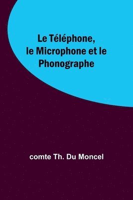 bokomslag Le Tlphone, le Microphone et le Phonographe