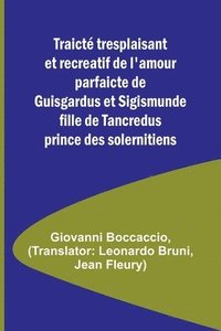 bokomslag Traicté tresplaisant et recreatif de l'amour parfaicte de Guisgardus et Sigismunde fille de Tancredus prince des solernitiens