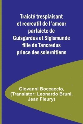 bokomslag Traicté tresplaisant et recreatif de l'amour parfaicte de Guisgardus et Sigismunde fille de Tancredus prince des solernitiens