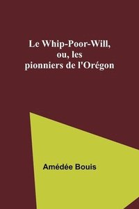 bokomslag Le Whip-Poor-Will, ou, les pionniers de l'Oregon