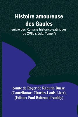 bokomslag Histoire amoureuse des Gaules; suivie des Romans historico-satiriques du XVIIe siecle, Tome IV