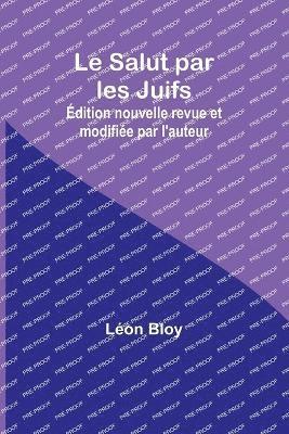 Le Salut par les Juifs; dition nouvelle revue et modifie par l'auteur 1