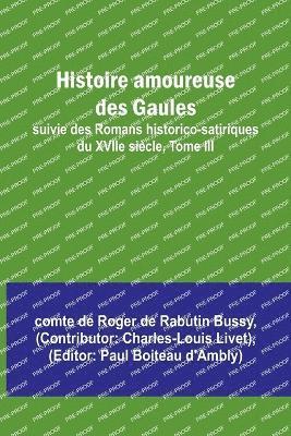 Histoire amoureuse des Gaules; suivie des Romans historico-satiriques du XVIIe sicle, Tome III 1